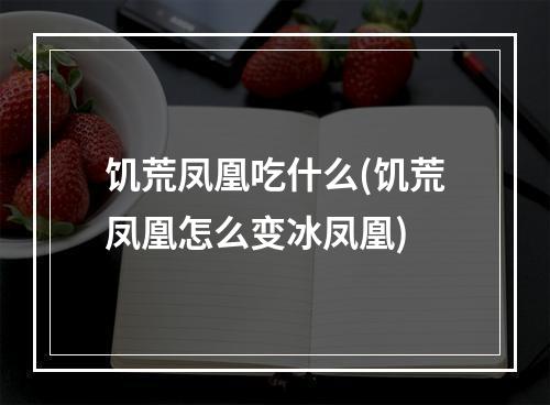 饥荒凤凰吃什么(饥荒凤凰怎么变冰凤凰)