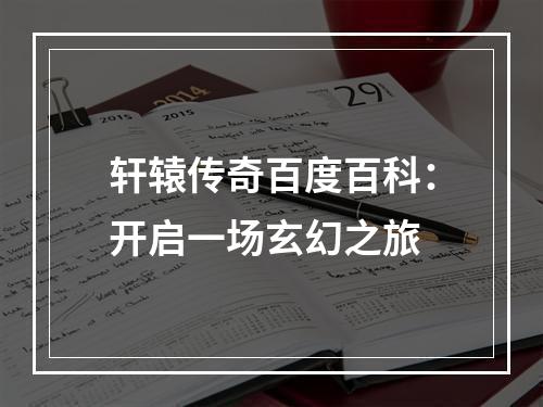 轩辕传奇百度百科：开启一场玄幻之旅