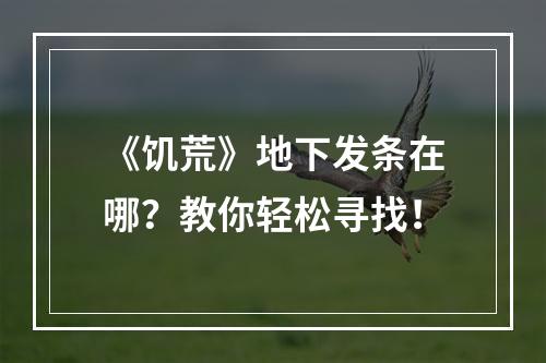 《饥荒》地下发条在哪？教你轻松寻找！