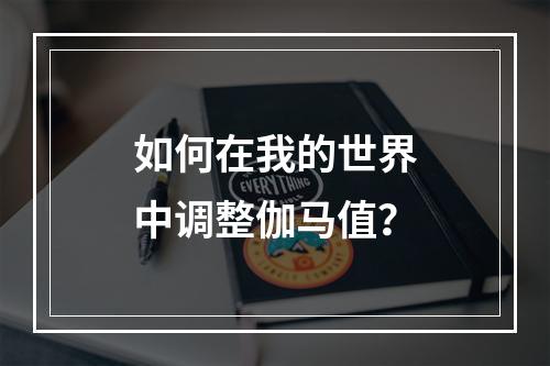 如何在我的世界中调整伽马值？