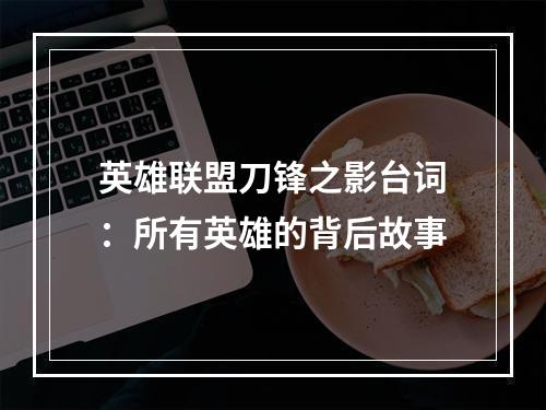 英雄联盟刀锋之影台词：所有英雄的背后故事