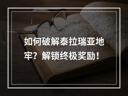 如何破解泰拉瑞亚地牢？解锁终极奖励！