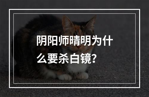 阴阳师晴明为什么要杀白镜？