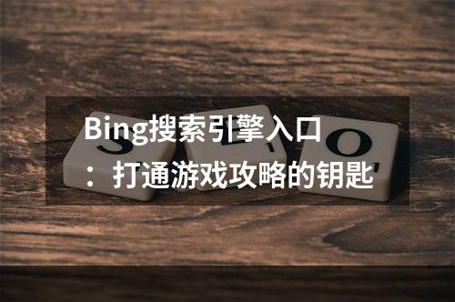 Bing搜索引擎入口：打通游戏攻略的钥匙