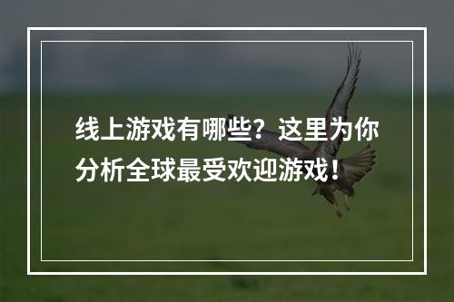 线上游戏有哪些？这里为你分析全球最受欢迎游戏！