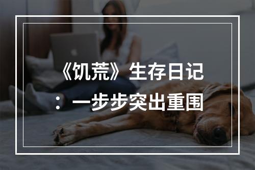 《饥荒》生存日记：一步步突出重围