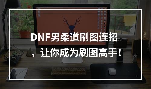 DNF男柔道刷图连招，让你成为刷图高手！