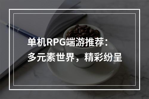 单机RPG端游推荐：多元素世界，精彩纷呈