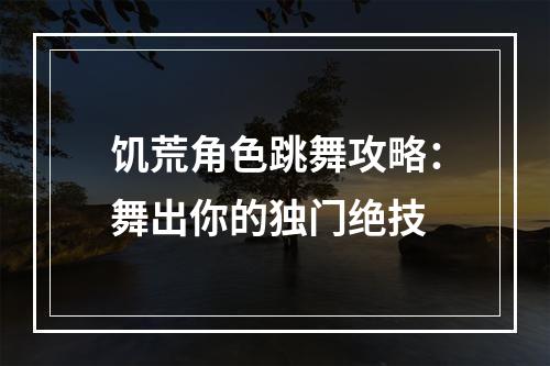 饥荒角色跳舞攻略：舞出你的独门绝技