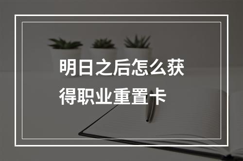 明日之后怎么获得职业重置卡