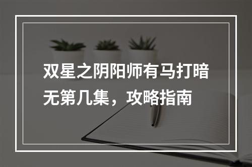 双星之阴阳师有马打暗无第几集，攻略指南