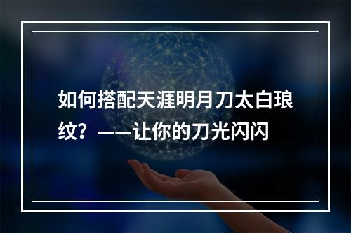 如何搭配天涯明月刀太白琅纹？——让你的刀光闪闪