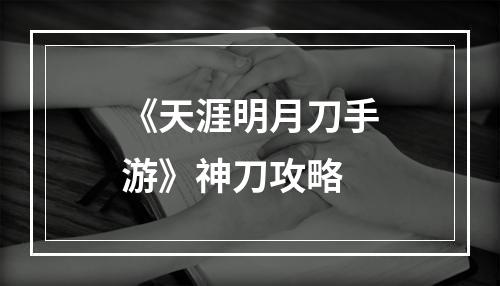 《天涯明月刀手游》神刀攻略