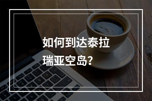 如何到达泰拉瑞亚空岛？