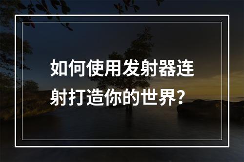 如何使用发射器连射打造你的世界？