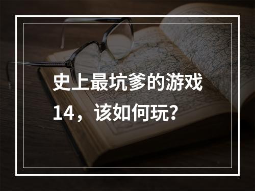 史上最坑爹的游戏14，该如何玩？