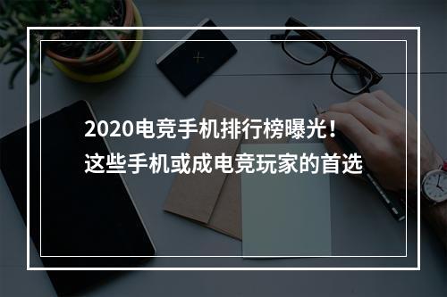 2020电竞手机排行榜曝光！这些手机或成电竞玩家的首选