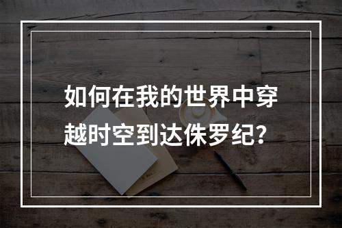 如何在我的世界中穿越时空到达侏罗纪？