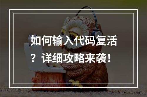 如何输入代码复活？详细攻略来袭！