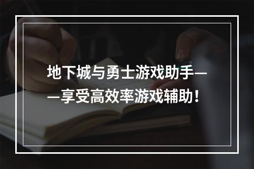 地下城与勇士游戏助手——享受高效率游戏辅助！