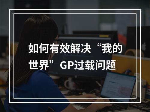 如何有效解决“我的世界”GP过载问题