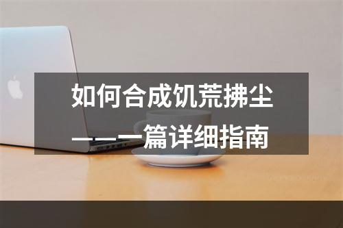 如何合成饥荒拂尘——一篇详细指南