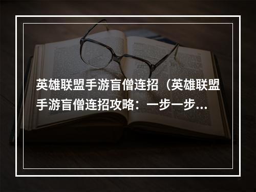 英雄联盟手游盲僧连招（英雄联盟手游盲僧连招攻略：一步一步教你成为开局最强！）