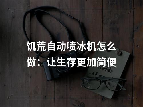 饥荒自动喷冰机怎么做：让生存更加简便