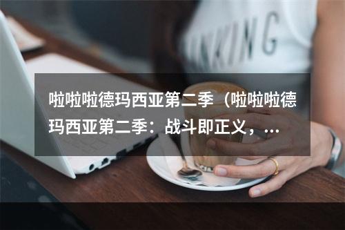 啦啦啦德玛西亚第二季（啦啦啦德玛西亚第二季：战斗即正义，战胜敌人的三大技巧）