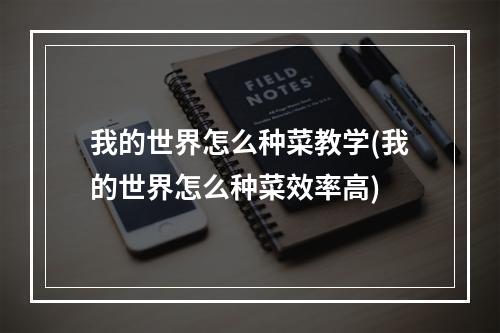 我的世界怎么种菜教学(我的世界怎么种菜效率高)