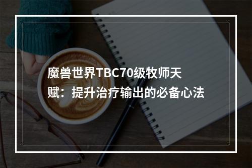 魔兽世界TBC70级牧师天赋：提升治疗输出的必备心法