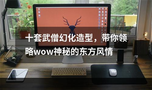 十套武僧幻化造型，带你领略wow神秘的东方风情