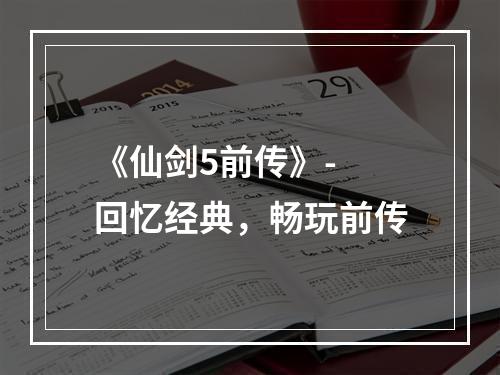 《仙剑5前传》- 回忆经典，畅玩前传