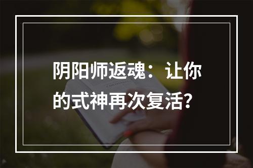 阴阳师返魂：让你的式神再次复活？