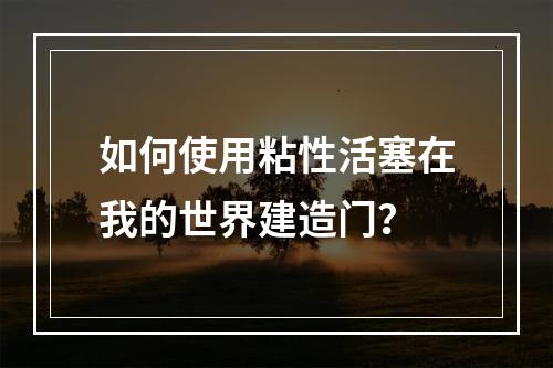 如何使用粘性活塞在我的世界建造门？