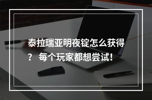 泰拉瑞亚明夜锭怎么获得？ 每个玩家都想尝试！