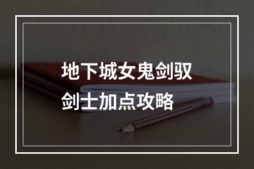 地下城女鬼剑驭剑士加点攻略