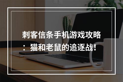 刺客信条手机游戏攻略：猫和老鼠的追逐战！