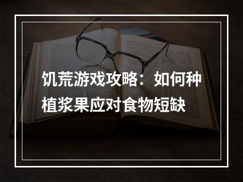 饥荒游戏攻略：如何种植浆果应对食物短缺