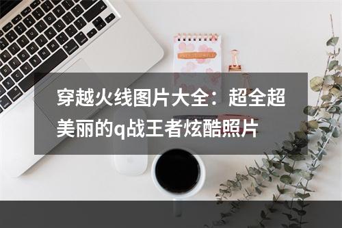 穿越火线图片大全：超全超美丽的q战王者炫酷照片