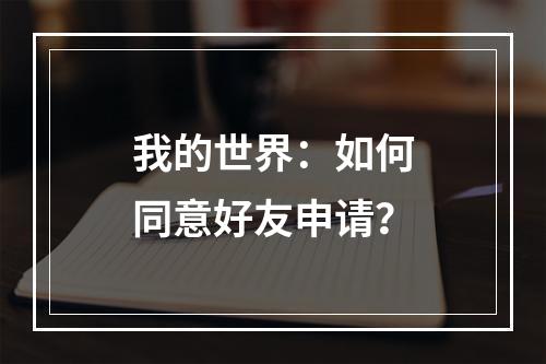 我的世界：如何同意好友申请？