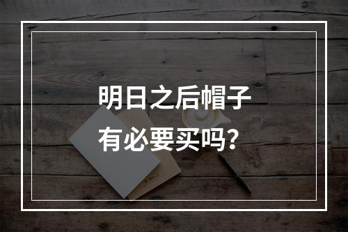 明日之后帽子有必要买吗？