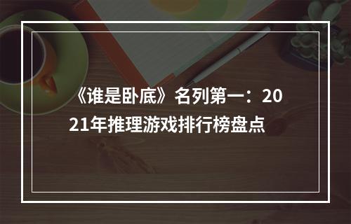 《谁是卧底》名列第一：2021年推理游戏排行榜盘点