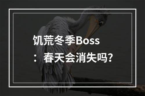 饥荒冬季Boss：春天会消失吗？