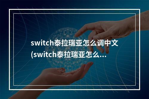 switch泰拉瑞亚怎么调中文(switch泰拉瑞亚怎么设置中文)