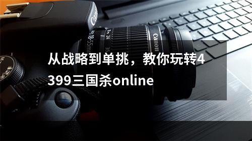 从战略到单挑，教你玩转4399三国杀online