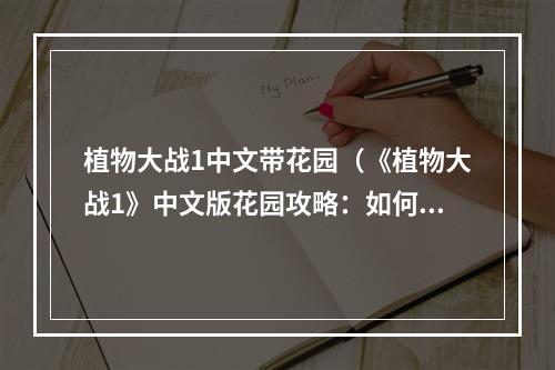 植物大战1中文带花园（《植物大战1》中文版花园攻略：如何化解僵尸进攻？）