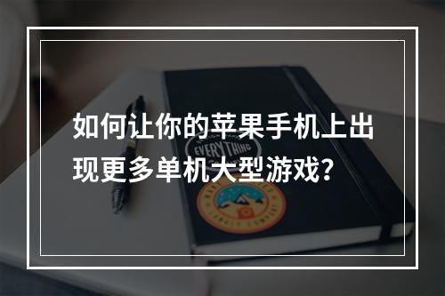 如何让你的苹果手机上出现更多单机大型游戏？