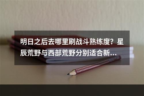 明日之后去哪里刷战斗熟练度？星辰荒野与西部荒野分别适合新手和高手！