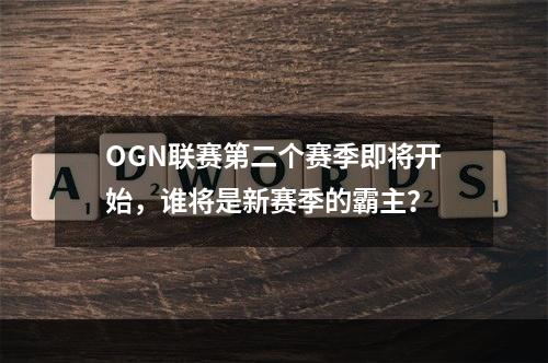 OGN联赛第二个赛季即将开始，谁将是新赛季的霸主？